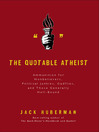 The Quotable Atheist (eBook): Ammunition for Nonbelievers, Political Junkies, Gadflies, and Those Generally Hell-Bound